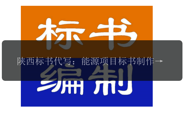 陜西標書(shū)代寫(xiě)：能源項目標書(shū)制作，助力能源產(chǎn)業(yè)升級